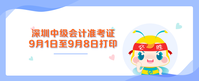 深圳中級會計職稱準考證打印入口9月1日至9月8日開通