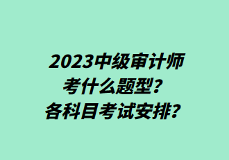 2023中級審計師考什么題型？各科目考試安排？