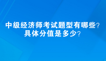 中級(jí)經(jīng)濟(jì)師考試題型有哪些？具體分值是多少？