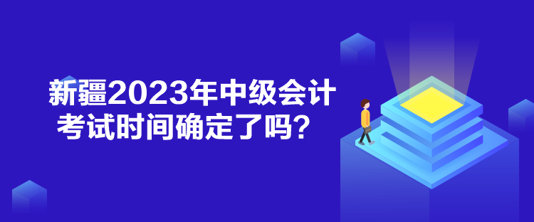 新疆2023年中級會計考試時間確定了嗎？