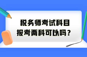 稅務(wù)師考試科目報(bào)考兩科可以嗎？