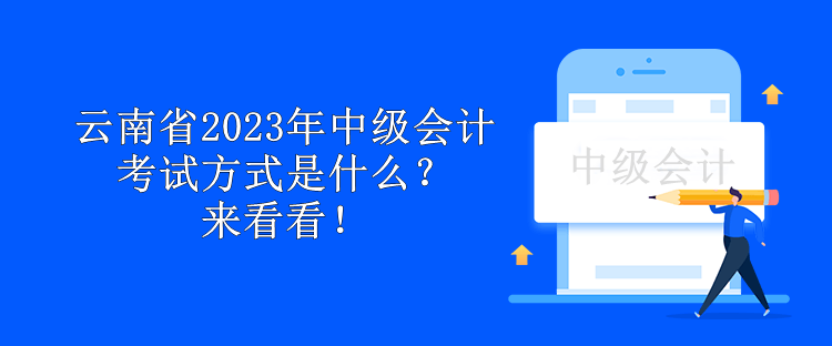 云南省2023年中級會計(jì)考試方式是什么？來看看！