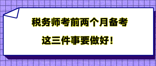 稅務(wù)師考前兩個(gè)月備考 三件事要做好