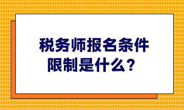 稅務(wù)師報(bào)名條件限制是什么、哪些人可以報(bào)考