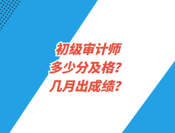 初級(jí)審計(jì)師多少分及格？幾月出成績(jī)？