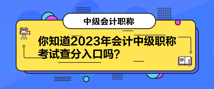 你知道2023年會計中級職稱考試查分入口嗎？