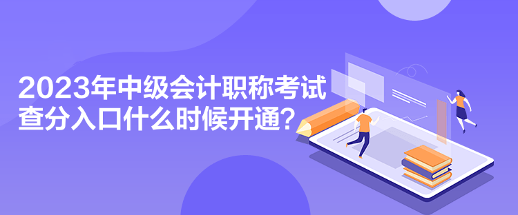 2023年中級會計職稱考試查分入口什么時候開通？