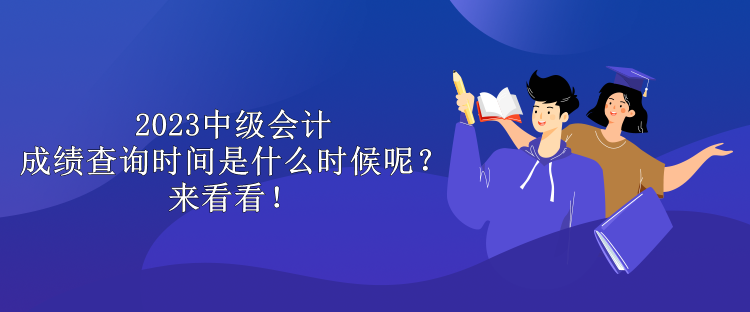 2023中級(jí)會(huì)計(jì)成績(jī)查詢時(shí)間是什么時(shí)候呢？來(lái)看看！