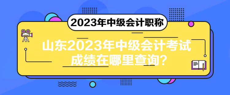 山東2023年中級會計考試成績在哪里查詢？