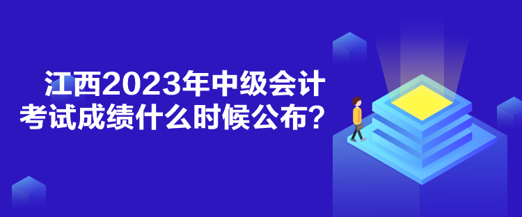 江西2023年中級會計考試成績什么時候公布？