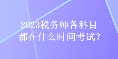 2023稅務師各科目都在什么時間考試？