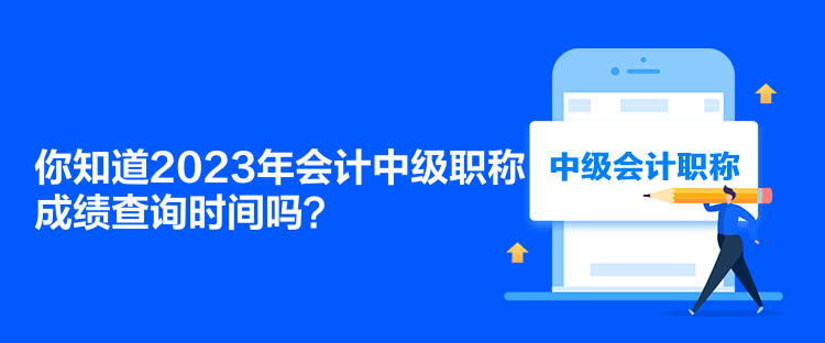 你知道2023年會計中級職稱成績查詢時間嗎？