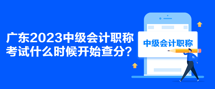 廣東2023中級會計職稱考試什么時候開始查分？