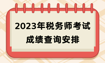 2023年稅務(wù)師考試成績(jī)查詢安排