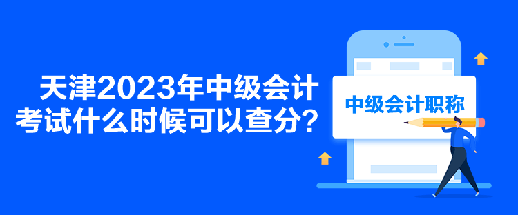 天津2023年中級(jí)會(huì)計(jì)考試什么時(shí)候可以查分？