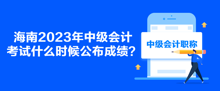 海南2023年中級會計考試什么時候公布成績？