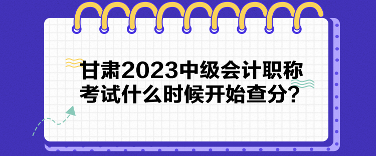 甘肅2023中級(jí)會(huì)計(jì)職稱考試什么時(shí)候開始查分？