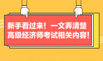 新手看過(guò)來(lái)！一文弄清楚高級(jí)經(jīng)濟(jì)師考試相關(guān)內(nèi)容！