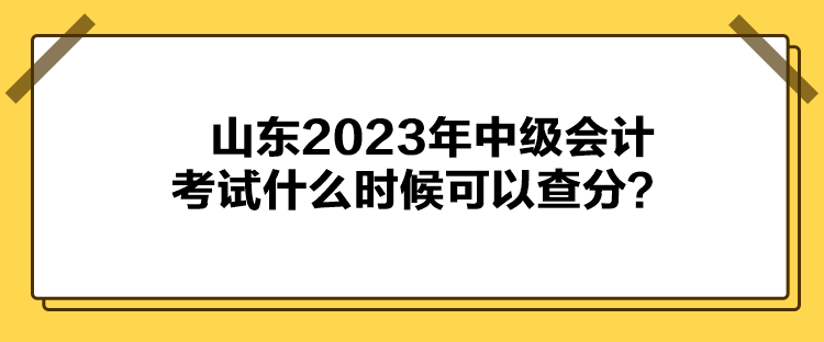 山東2023年中級會計考試什么時候可以查分？