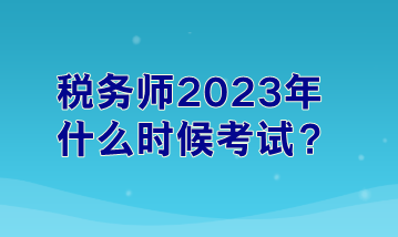 稅務(wù)師2023年什么時候考試？