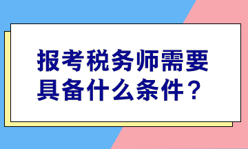 報(bào)考稅務(wù)師需要具備什么條件？