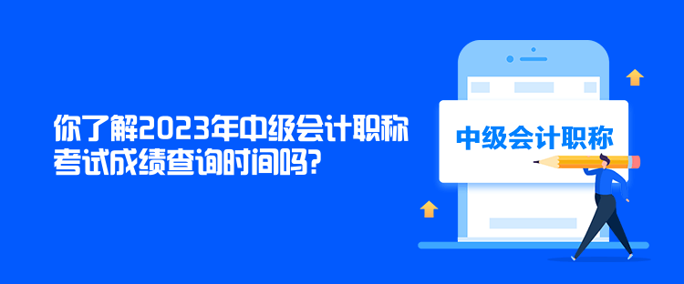 你了解2023年中級(jí)會(huì)計(jì)職稱考試成績(jī)查詢時(shí)間嗎？