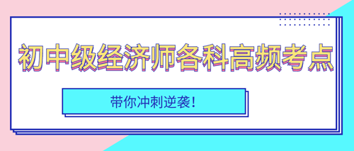 2023年初中級經(jīng)濟(jì)師各科高頻考點匯總