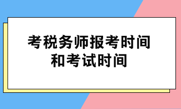 考稅務(wù)師報(bào)考時(shí)間和考試時(shí)間