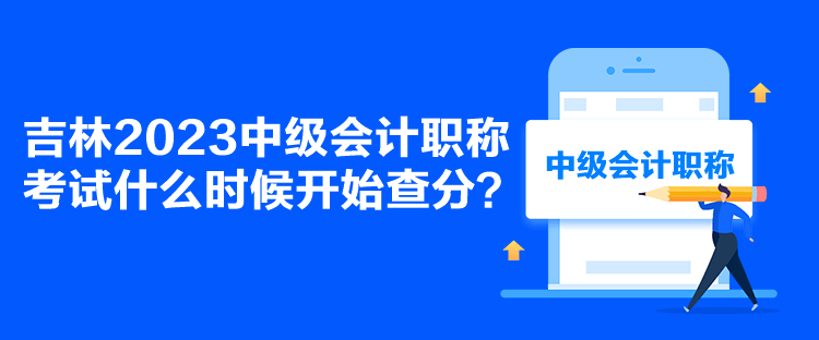 吉林2023中級會計(jì)職稱考試什么時候開始查分？