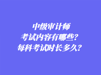 中級(jí)審計(jì)師考試內(nèi)容有哪些？每科考試時(shí)長(zhǎng)多久？