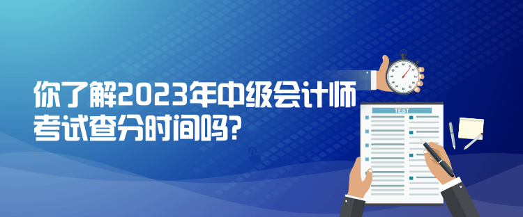 你了解2023年中級會計師考試查分時間嗎？