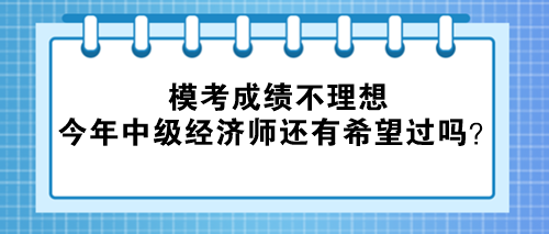 模考成績不理想 今年中級經(jīng)濟(jì)師還有希望過嗎？