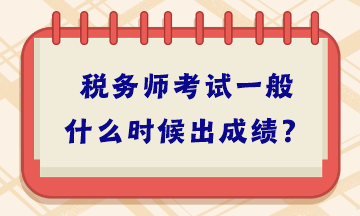 稅務(wù)師考試一般什么時候出成績？