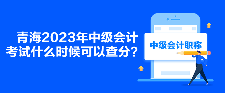 青海2023年中級會計考試什么時候可以查分？