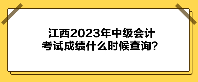 江西2023年中級會計(jì)考試成績什么時(shí)候查詢？