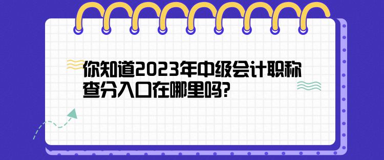 你知道2023年中級(jí)會(huì)計(jì)職稱查分入口在哪里嗎？