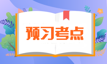 【預習必備】2024年注會《會計》預習階段考點匯總