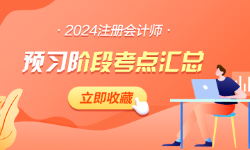 【匯總】2024年注會《稅法》預(yù)習(xí)階段考點匯總