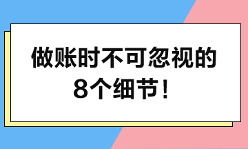 做賬時(shí)堅(jiān)決不可忽視的8個(gè)細(xì)節(jié)！