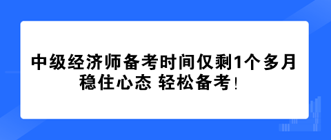 中級(jí)經(jīng)濟(jì)師備考時(shí)間僅剩1個(gè)多月 穩(wěn)住心態(tài) 輕松備考！