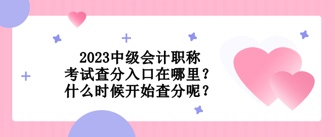 2023中級(jí)會(huì)計(jì)職稱考試查分入口在哪里？什么時(shí)候開始查分呢？