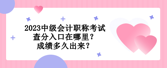 2023中級(jí)會(huì)計(jì)職稱考試查分入口在哪里？成績(jī)多久出來(lái)？