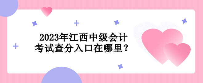 2023年江西中級(jí)會(huì)計(jì)考試查分入口在哪里？