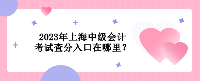 2023年上海中級會計考試查分入口在哪里？