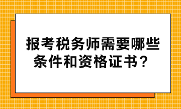 報考稅務(wù)師需要哪些條件和資格證書？