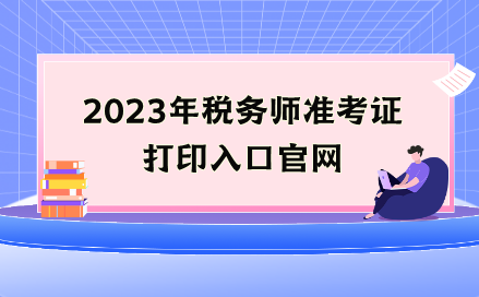 2023年稅務(wù)師準(zhǔn)考證打印入口官網(wǎng)