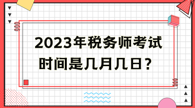 2023年稅務(wù)師考試時間是幾月幾日？