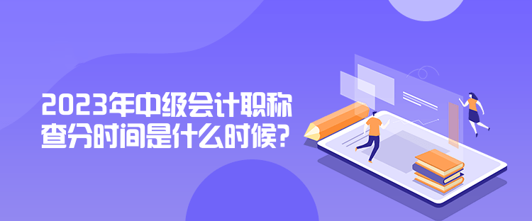 2023年中級(jí)會(huì)計(jì)職稱查分時(shí)間是什么時(shí)候？公布了嗎？