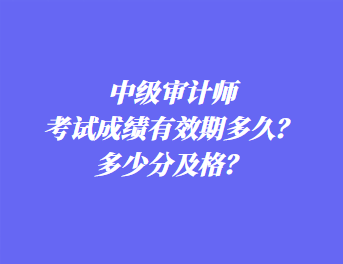 中級(jí)審計(jì)師考試成績(jī)有效期多久？多少分及格？