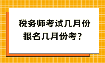 稅務(wù)師考試幾月份報名幾月份考？